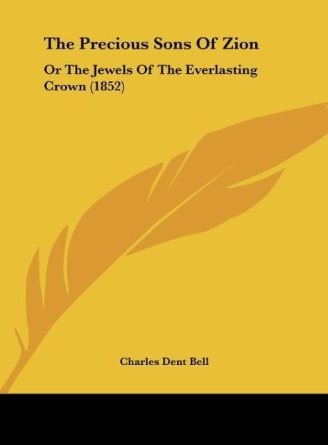 The Precious Sons Of Zion: Or The Jewels Of The Everlasting Crown (1852)