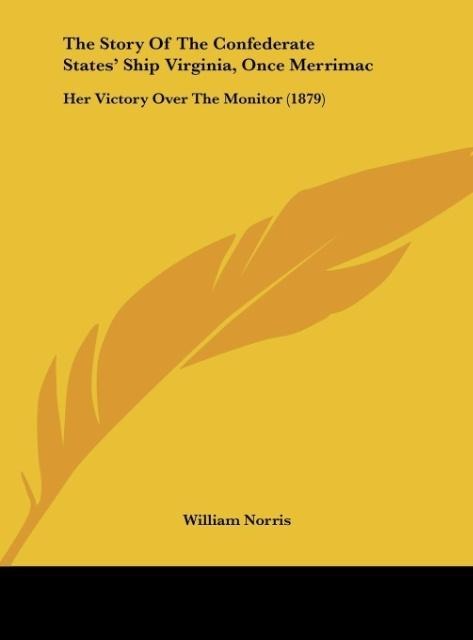 The Story Of The Confederate States Ship Virginia, Once Merrimac: Her Victory Over The Monitor (1879)