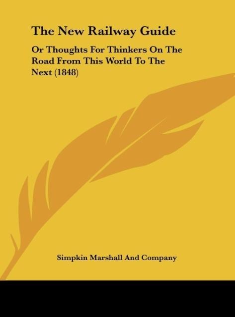 The New Railway Guide: Or Thoughts For Thinkers On The Road From This World To The Next (1848)