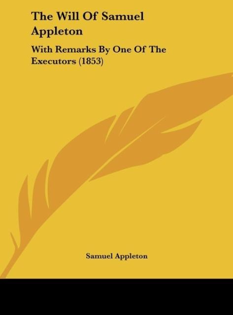 The Will Of Samuel Appleton: With Remarks By One Of The Executors (1853)