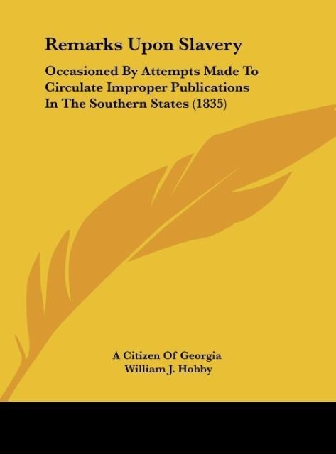 Remarks Upon Slavery: Occasioned By Attempts Made To Circulate Improper Publications In The Southern States (1835)