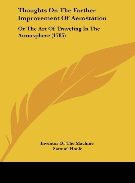 Thoughts On The Farther Improvement Of Aerostation: Or The Art Of Traveling In The Atmosphere (1785)