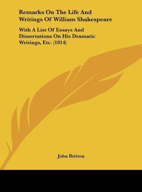 Remarks On The Life And Writings Of William Shakespeare: With A List Of Essays And Dissertations On His Dramatic Writings, Etc. (1814)