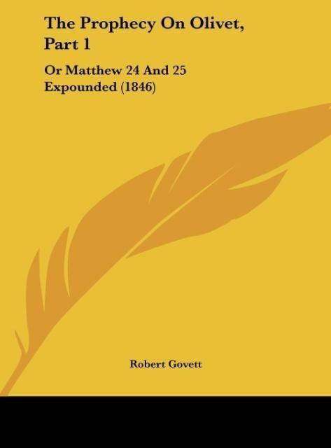 The Prophecy On Olivet, Part 1: Or Matthew 24 And 25 Expounded (1846)