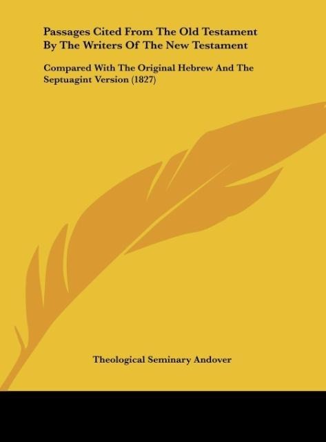Passages Cited From The Old Testament By The Writers Of The New Testament: Compared With The Original Hebrew And The Septuagint Version (1827)