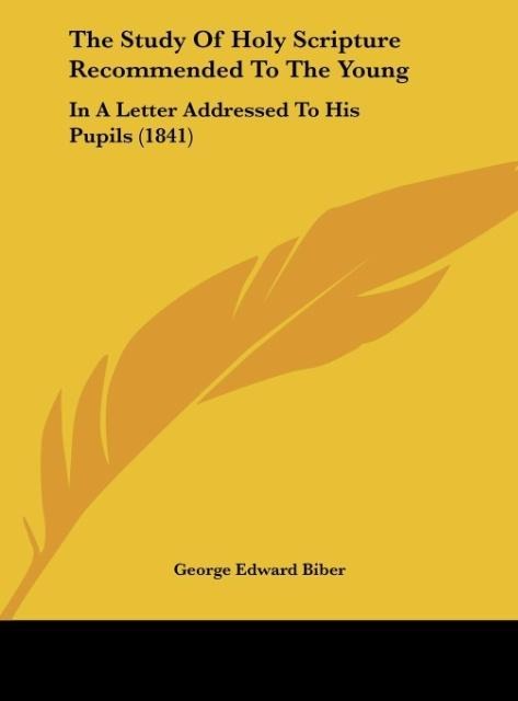 The Study Of Holy Scripture Recommended To The Young: In A Letter Addressed To His Pupils (1841)