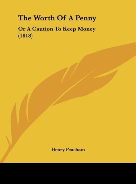 The Worth Of A Penny: Or A Caution To Keep Money (1818)