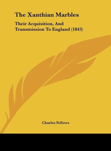 The Xanthian Marbles: Their Acquisition, And Transmission To England (1843)