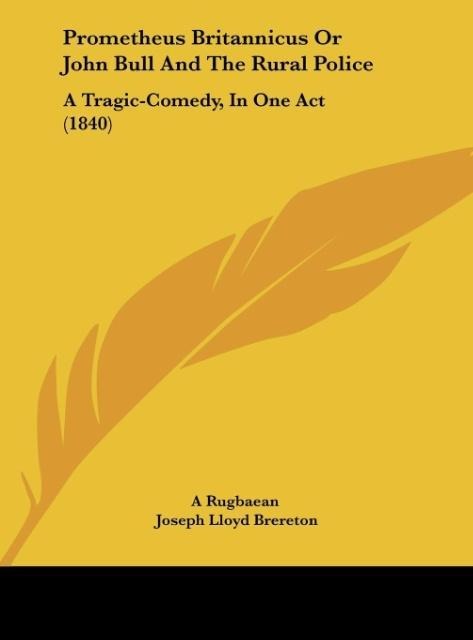 Prometheus Britannicus Or John Bull And The Rural Police: A Tragic-Comedy, In One Act (1840)