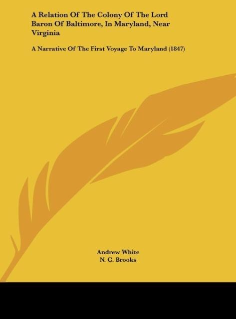 A Relation Of The Colony Of The Lord Baron Of Baltimore, In Maryland, Near Virginia: A Narrative Of The First Voyage To Maryland (1847)
