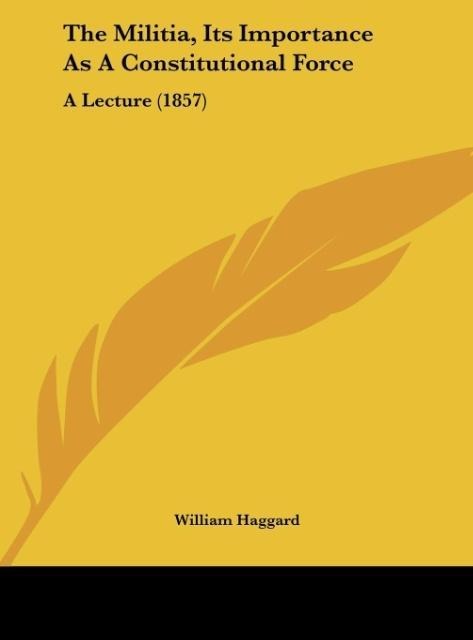 The Militia, Its Importance As A Constitutional Force: A Lecture (1857)