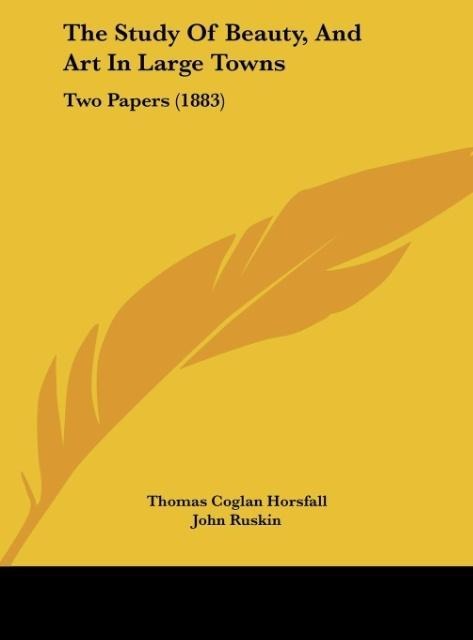 The Study Of Beauty, And Art In Large Towns: Two Papers (1883)