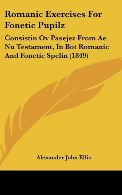 Romanic Exercises For Fonetic Pupilz: Consistin Ov Pasejez From Ae Nu Testament, In Bot Romanic And Fonetic Spelin (1849)