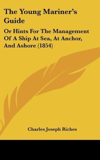 The Young Mariners Guide: Or Hints For The Management Of A Ship At Sea, At Anchor, And Ashore (1854)