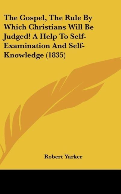 The Gospel, The Rule By Which Christians Will Be Judged! A Help To Self-Examination And Self-Knowledge (1835)
