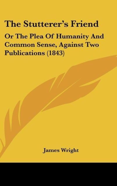 The Stutterers Friend: Or The Plea Of Humanity And Common Sense, Against Two Publications (1843)