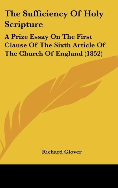 The Sufficiency Of Holy Scripture: A Prize Essay On The First Clause Of The Sixth Article Of The Church Of England (1852)