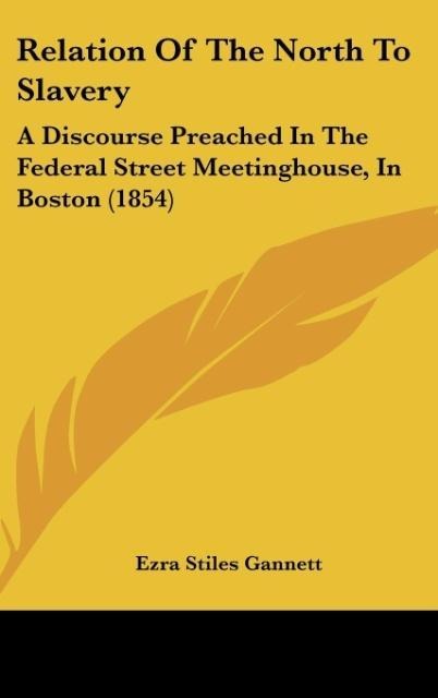 Relation Of The North To Slavery: A Discourse Preached In The Federal Street Meetinghouse, In Boston (1854)