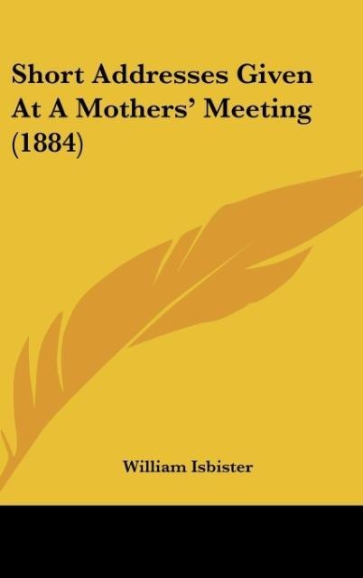 Short Addresses Given At A Mothers Meeting (1884)