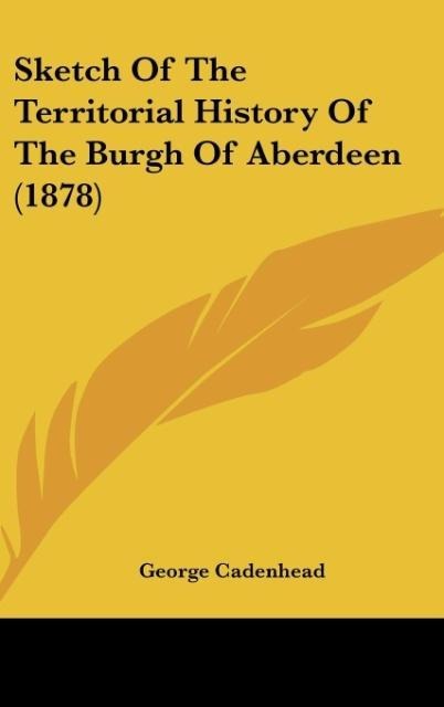 Sketch Of The Territorial History Of The Burgh Of Aberdeen (1878)