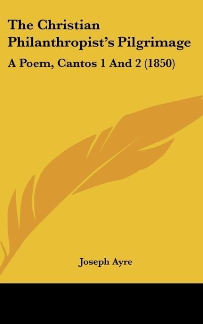 The Christian Philanthropists Pilgrimage: A Poem, Cantos 1 And 2 (1850)