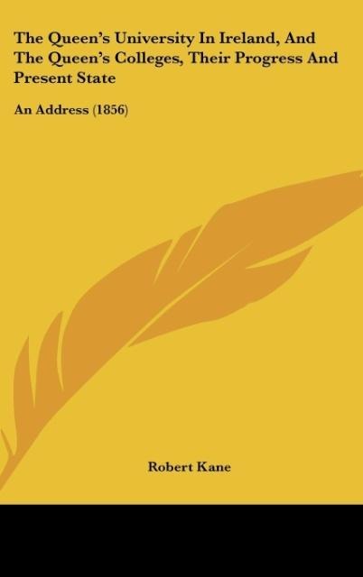 The Queens University In Ireland, And The Queens Colleges, Their Progress And Present State: An Address (1856)