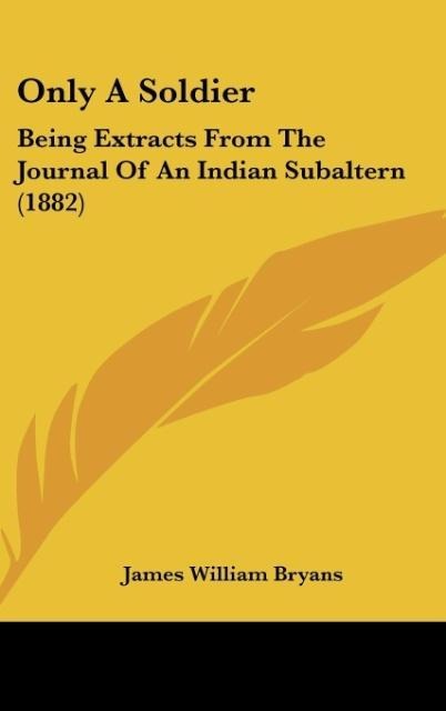Only A Soldier: Being Extracts From The Journal Of An Indian Subaltern (1882)