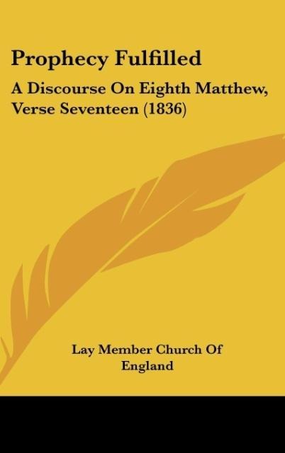 Prophecy Fulfilled: A Discourse On Eighth Matthew, Verse Seventeen (1836)