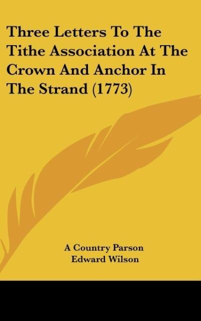 Three Letters To The Tithe Association At The Crown And Anchor In The Strand (1773)