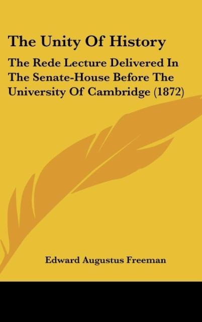 The Unity Of History: The Rede Lecture Delivered In The Senate-House Before The University Of Cambridge (1872)