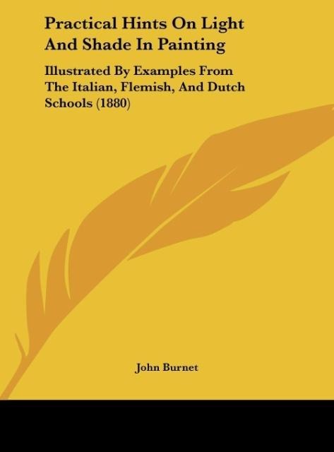 Practical Hints On Light And Shade In Painting: Illustrated By Examples From The Italian, Flemish, And Dutch Schools (1880)