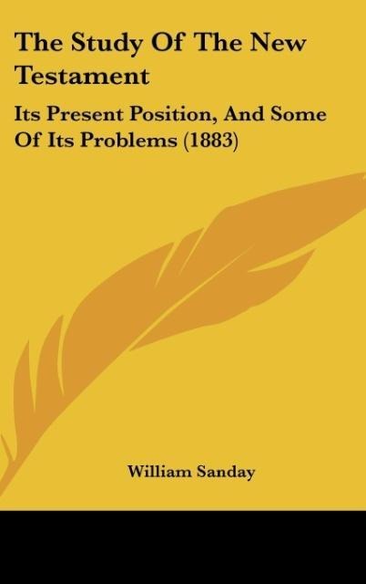The Study Of The New Testament: Its Present Position, And Some Of Its Problems (1883)