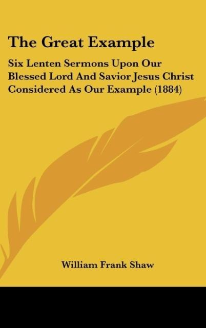 The Great Example: Six Lenten Sermons Upon Our Blessed Lord And Savior Jesus Christ Considered As Our Example (1884)