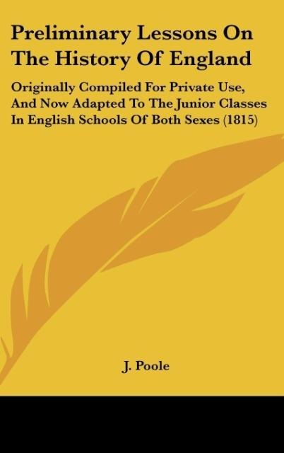 Preliminary Lessons On The History Of England: Originally Compiled For Private Use, And Now Adapted To The Junior Classes In English Schools Of Both Sexes (1815)