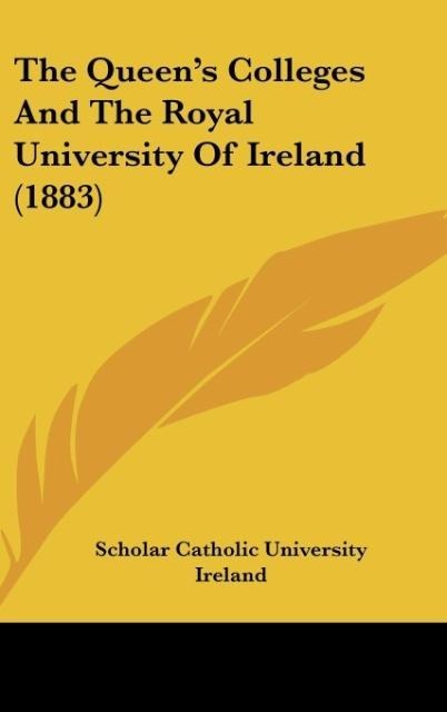 The Queens Colleges And The Royal University Of Ireland (1883)
