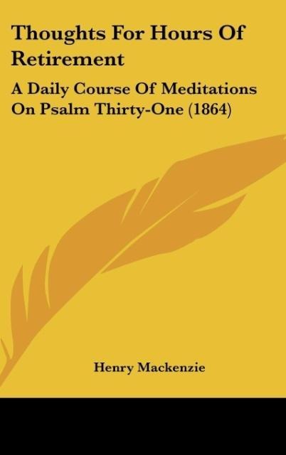 Thoughts For Hours Of Retirement: A Daily Course Of Meditations On Psalm Thirty-One (1864)