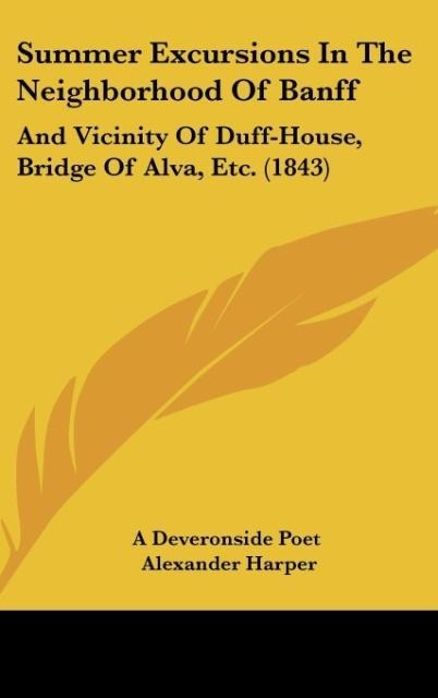 Summer Excursions In The Neighborhood Of Banff: And Vicinity Of Duff-House, Bridge Of Alva, Etc. (1843)