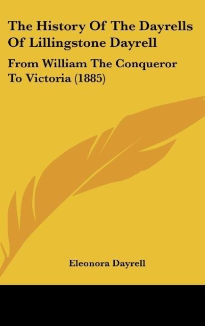 The History Of The Dayrells Of Lillingstone Dayrell: From William The Conqueror To Victoria (1885)