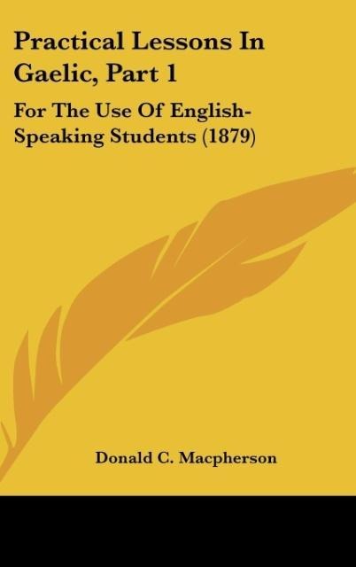Practical Lessons In Gaelic, Part 1: For The Use Of English-Speaking Students (1879)