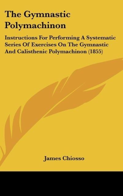 The Gymnastic Polymachinon: Instructions For Performing A Systematic Series Of Exercises On The Gymnastic And Calisthenic Polymachinon (1855)