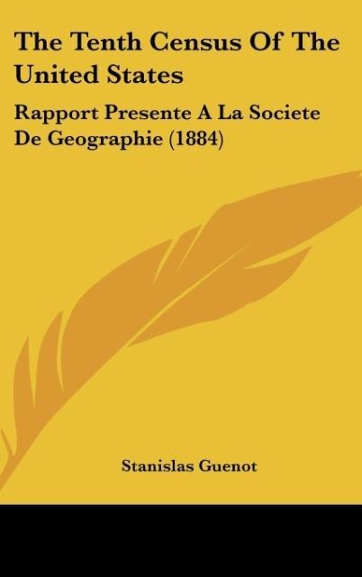 The Tenth Census Of The United States: Rapport Presente A La Societe De Geographie (1884)