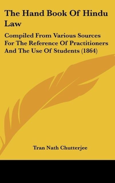The Hand Book Of Hindu Law: Compiled From Various Sources For The Reference Of Practitioners And The Use Of Students (1864)
