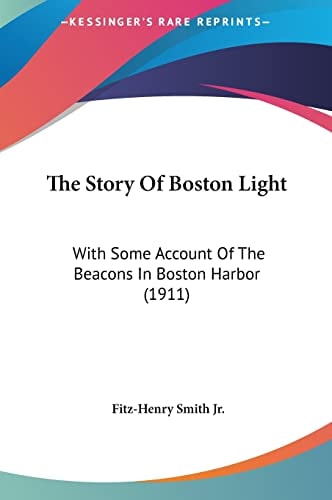 The Story Of Boston Light: With Some Account Of The Beacons In Boston Harbor (1911)