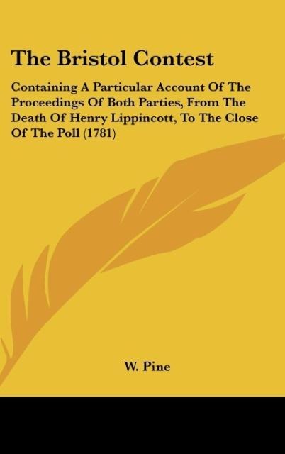 The Bristol Contest: Containing A Particular Account Of The Proceedings Of Both Parties, From The Death Of Henry Lippincott, To The Close Of The Poll (1781)