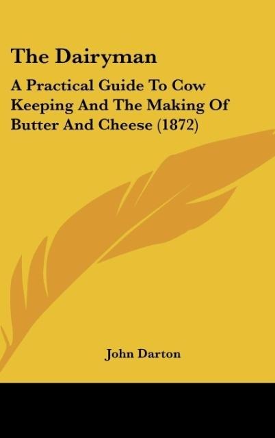 The Dairyman: A Practical Guide To Cow Keeping And The Making Of Butter And Cheese (1872)