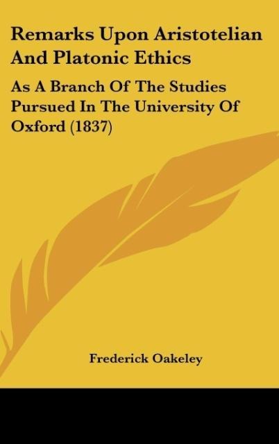Remarks Upon Aristotelian And Platonic Ethics: As A Branch Of The Studies Pursued In The University Of Oxford (1837)