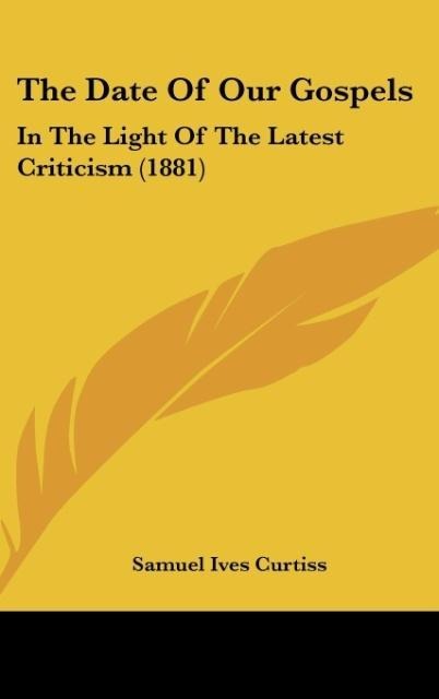 The Date Of Our Gospels: In The Light Of The Latest Criticism (1881)