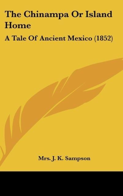 The Chinampa Or Island Home: A Tale Of Ancient Mexico (1852)