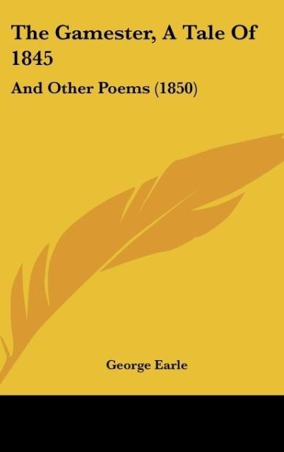 The Gamester, A Tale Of 1845: And Other Poems (1850)