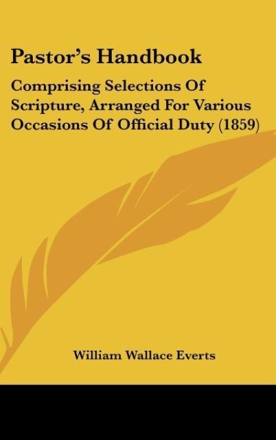 Pastors Handbook: Comprising Selections Of Scripture, Arranged For Various Occasions Of Official Duty (1859)